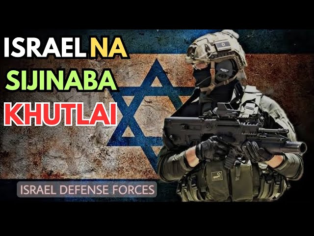 ISRAEL DEFENCE FORCE NA SIJINABA" KHUTLAI KHARA"