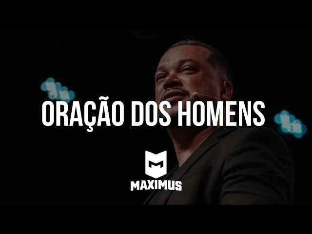 ORAÇÃO DOS HOMENS | MAXIMUS