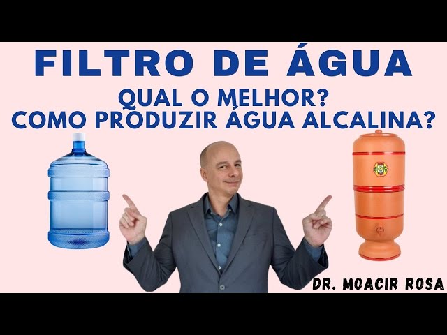 FILTRO DE ÁGUA: Qual o Melhor para a Saúde? Como Produzir Água Alcalina? || Dr. Moacir Rosa