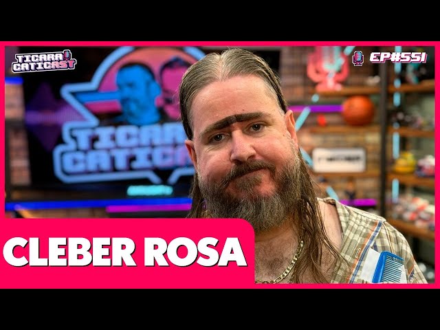 CLEBER ROSA - TICARACATICAST | EP 551