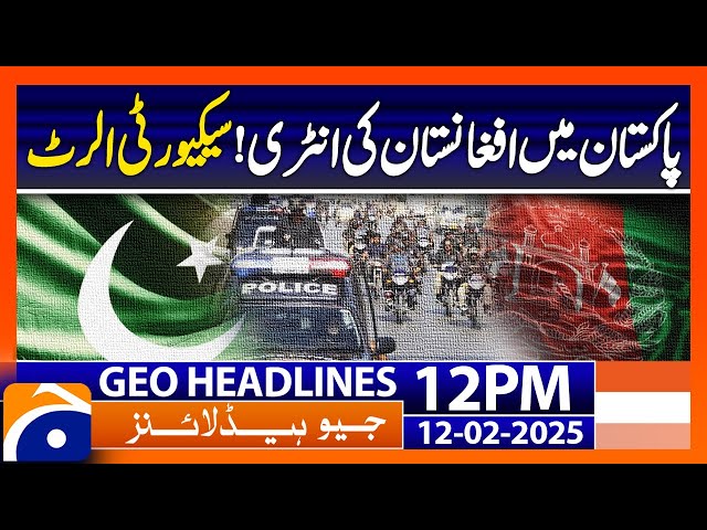 𝗣𝗮𝗸𝗶𝘀𝘁𝗮𝗻 𝗧𝗶𝗴𝗵𝘁𝗲𝗻𝘀 𝗦𝗲𝗰𝘂𝗿𝗶𝘁𝘆 𝗔𝗺𝗶𝗱 𝗔𝗳𝗴𝗵𝗮𝗻tan: Geo News 12 PM Headlines ( 12th Feb 2025)