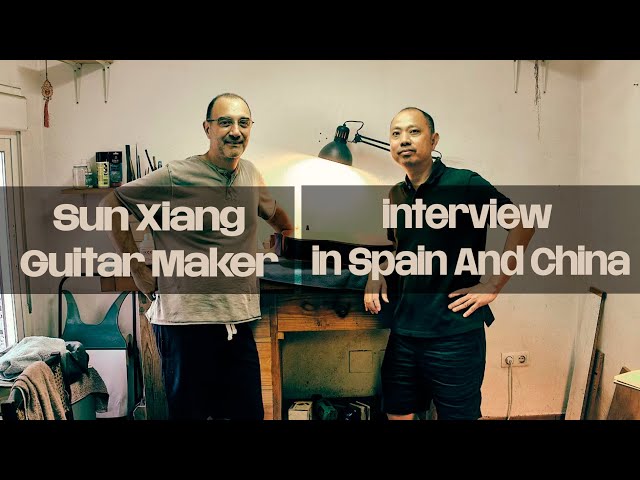 Sun Xiang Guitar Maker. Interview in Spain and China