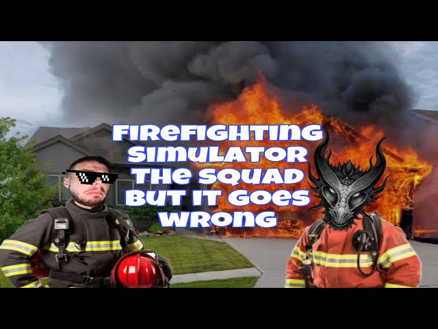 Firefighter simulator But it all goes wrong for us