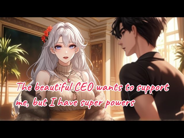 The beautiful CEO wants to support me, but I have super powers