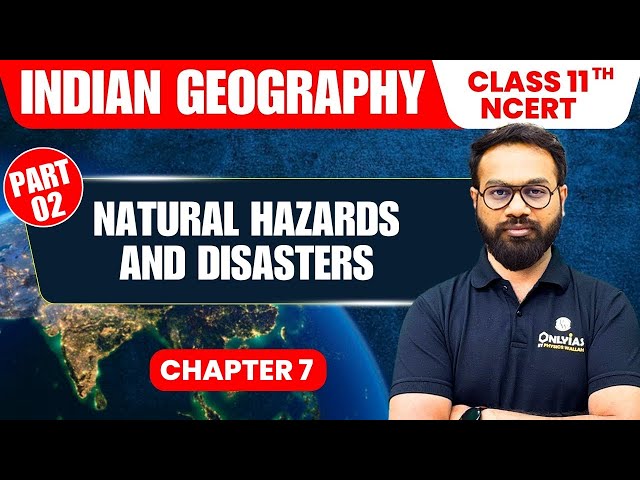 Natural Hazards and Disasters - Part 2 | Indian Geography | Class 11th NCERT - Chapter 7 | UPSC 2027