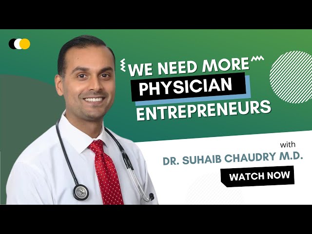 We Need More Physician Entrepreneurs by Dr. Suhaib Chaudry