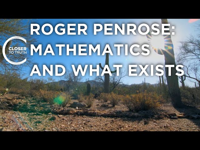 Roger Penrose: Mathematics & What Exists | Episode 2210 | Closer To Truth