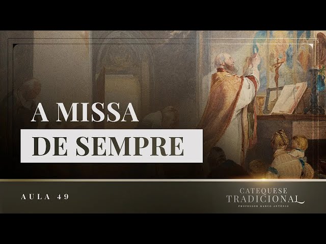 A Missa de Sempre - Liturgia Parte VII | Catequese Tradicional #049