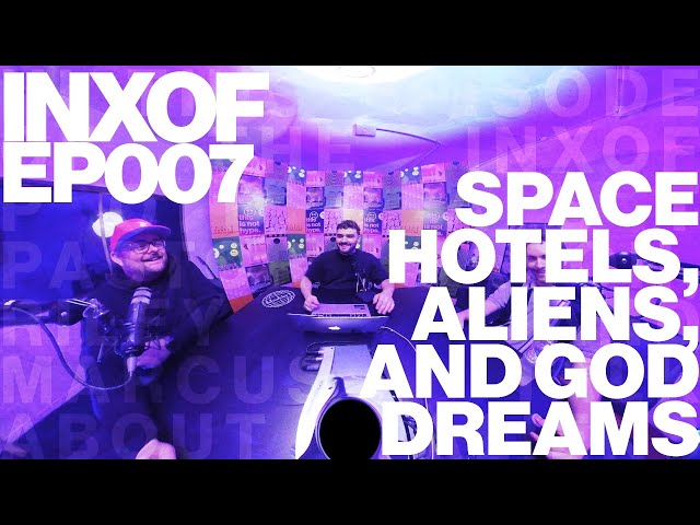 INXOF | EP007 | Space Hotels, Aliens, and God Dreams