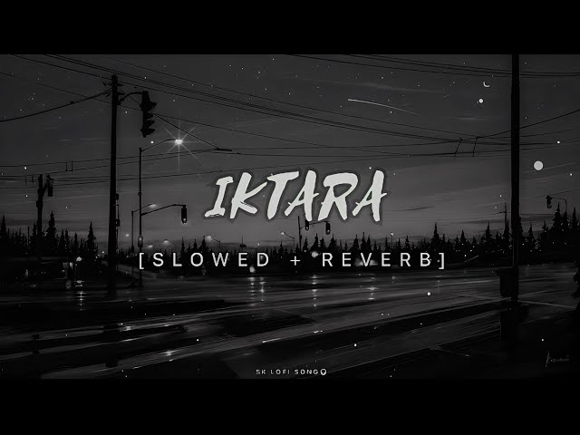 Iktara - Wake Up Sid | [slowed + reverb] SK LOFI SONG | #lofi #aesthetic #slowed