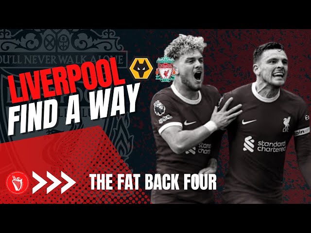 Liverpool Find A Way | Wolves 1 Liverpool 3 | Fat Back Four