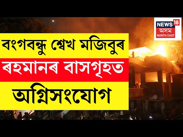 Breaking LIVE | Bangladesh Protest News : শ্বেখ মজিবুৰ ৰহমানৰ বাসগৃহত ক্ষুব্ধ জনতাৰ আক্ৰমণ N18G