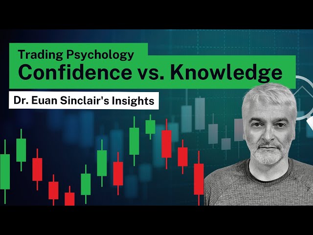 Trading Psychology - Confidence vs. Knowledge | Dr. Euan Sinclair's Insights