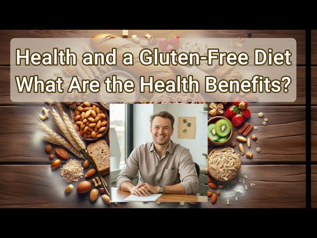 Health and a Gluten-Free Diet: What Are the Health Benefits?