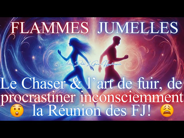 😮LE CHASER FUIT & PROCRASTINE INCONSCIEMMENT 🔥 LA REUNION DES FLAMMES JUMELLES 🔥