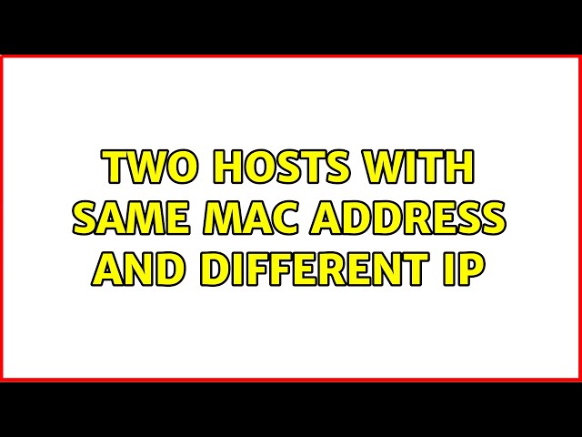 Two hosts with same MAC address and different IP