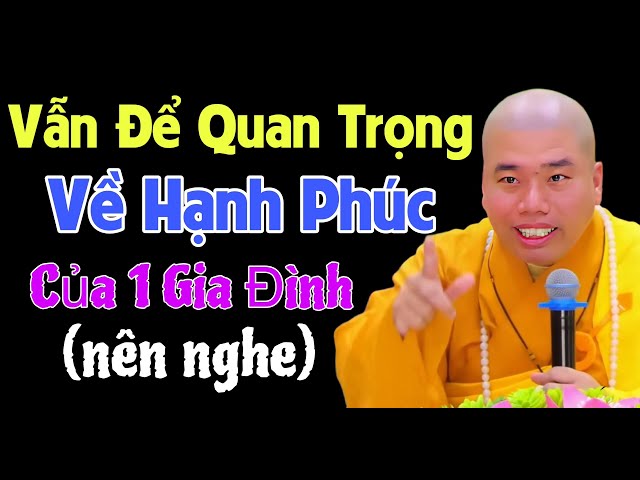 GIA ĐÌNH LỤC ĐỤC BẤT HÒA NÊN NGHE NHỮNG ĐIỀU NÀY ĐỂ GIỮ ĐƯỢC HẠNH PHÚC GIA ĐÌNH-THẦY THÍCH NHUẬN ĐỨC