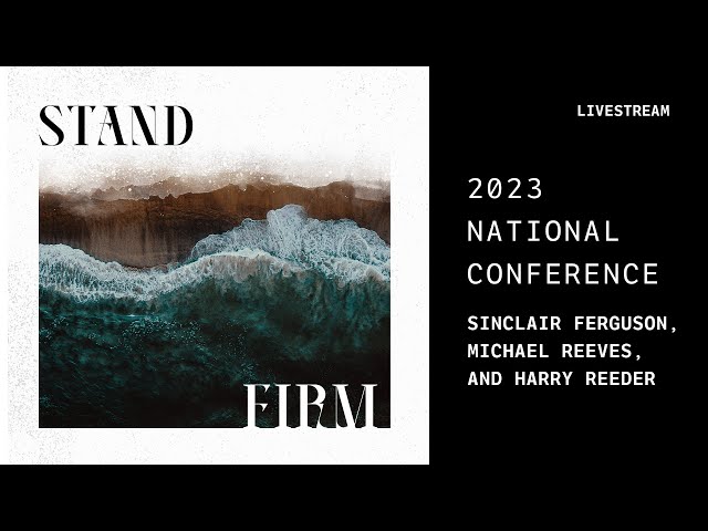 2023 National Conference: Sinclair Ferguson, Michael Reeves, and Harry Reeder