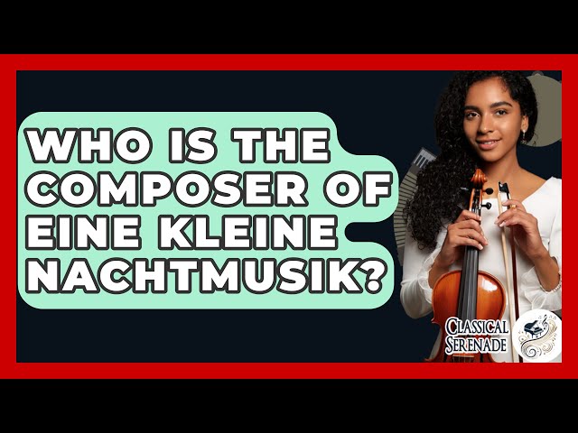 Who Is The Composer Of Eine Kleine Nachtmusik? - Classical Serenade