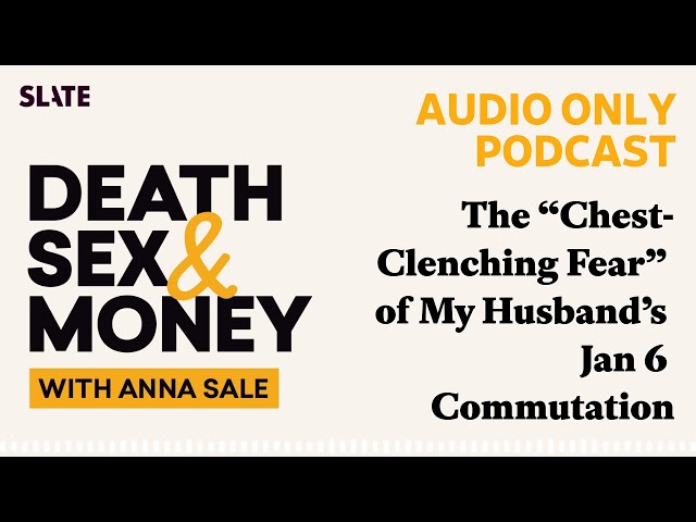 The “Chest-Clenching Fear” of My Husband’s Jan 6 Commutation | Death, Sex & Money