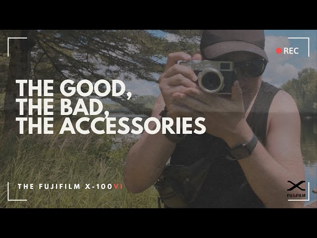 The Fujifilm X-100VI: The Good, The Bad, and Must have Accessories