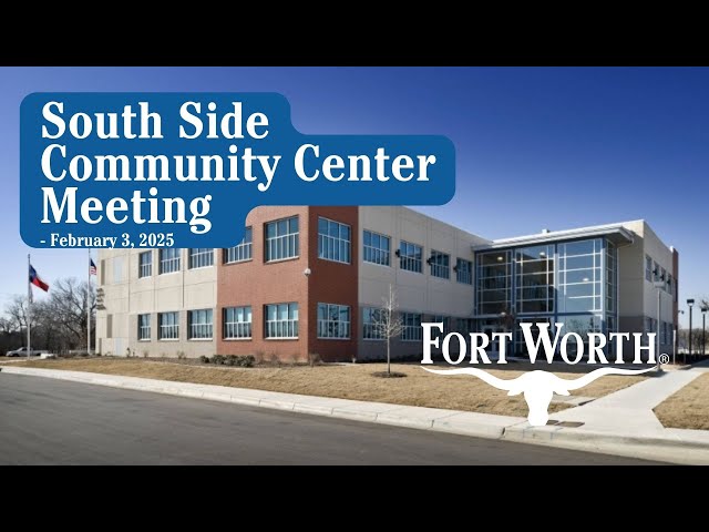 City of Fort Worth | South Side Community Center Meeting, February 3, 2025