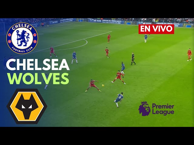 🔴EN VIVO: Chelsea vs Wolves Partido en vivo hoy | Premier League | Transmisión de partidos PC