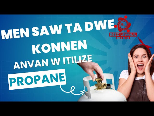 Men saw ta dwe konnen anvanw itilize Propane