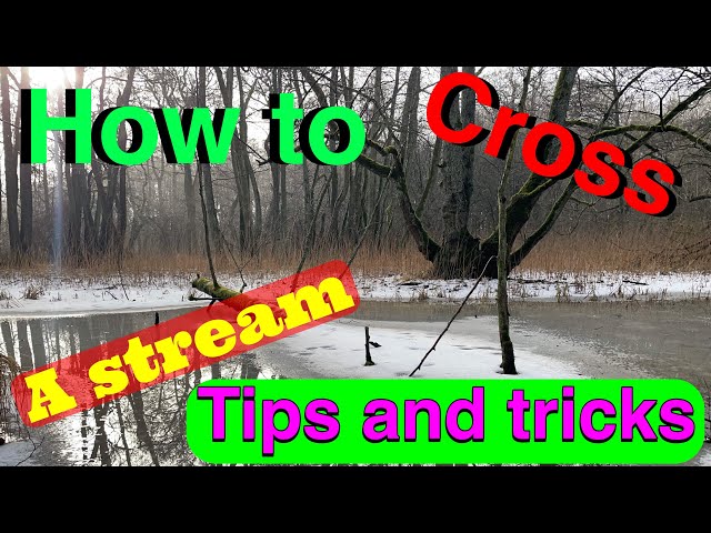 How to cross a stream with deep water (tips and tricks)