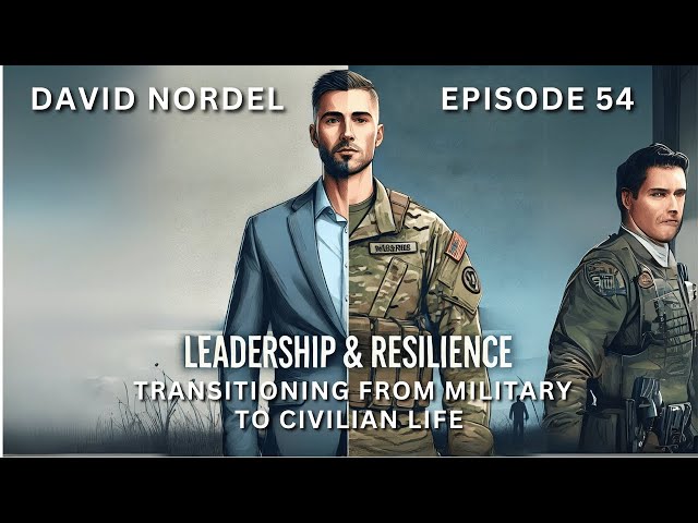 EPISODE 53 | David Nordel | Leadership, Resilience & Transitioning from Military to Civilian Life