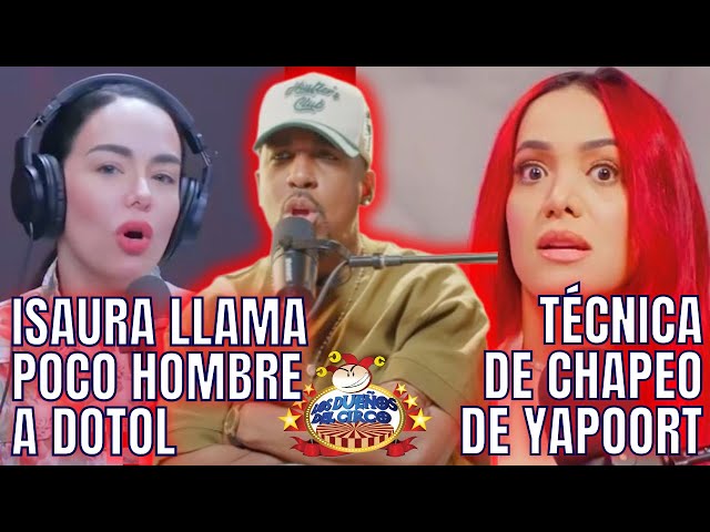 ISAURA LLAMA POCO HOMBRE A DOTOL/ LIZBETH SE BURLA DE BONNELLY/ TÉCNICA DE CHAPEO DE YAPOORT/ BREVES