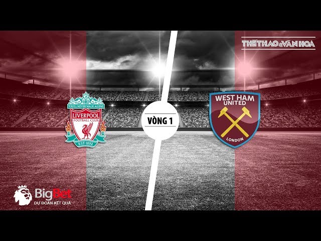 Soi kèo Liverpool vs West Ham - Vòng 1 giải Ngoại hạng Anh