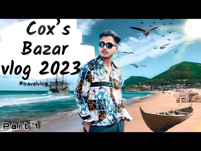 Cox’s bazar vlog 2023 ||Dhaka to cox’s bazar|| Cox Bazar travel vlog ||Ahad’s vlog|| part 1