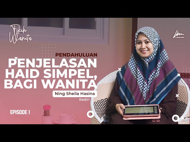 PENJELASAN HAID MUDAH DIPAHAM UNTUK WANITA Ft. Ning Sheila Hasina Zamzami - FIKIH WANITA  (1/6)