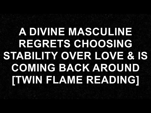 The Divine Masculine's Heartfelt Return: Choosing Love Over Stability [Twin Flame Journey Revealed