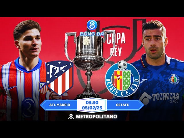 SPA CUP | Nhận định, Soi kèo Atl Madrid vs Getafe 03h30 | 05/02: Bại Binh Quen Thuộc