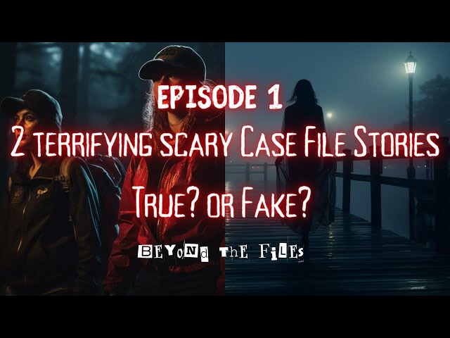 2 Terrifying Scary Case File Stories. True? or Fake?