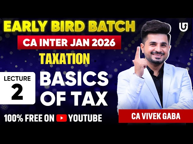 Basics Of Tax | CA Inter Taxation | CA Inter Jan 2026 | Early Bird Batch | Lec2 | CA Vivek Gaba