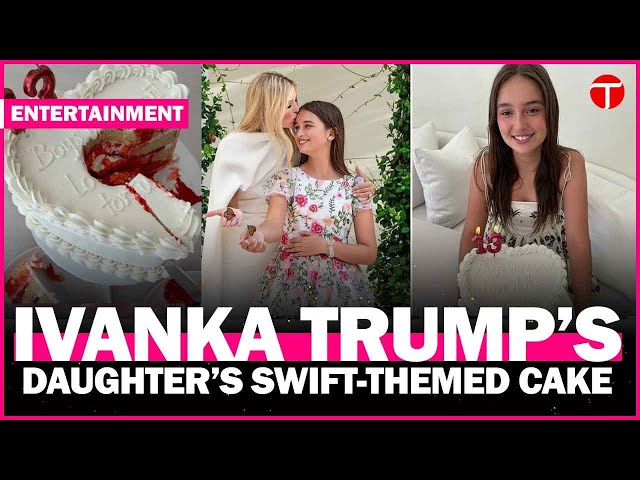 Ivanka Trump celebrates daughter Arabella's 13th birthday with unique Taylor Swift cake