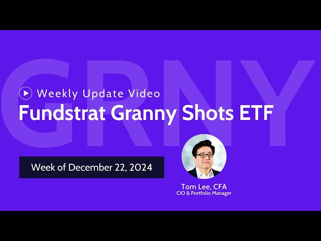 December 22, 2024 - Fundstrat Granny Shots ETF $GRNY Weekly Update