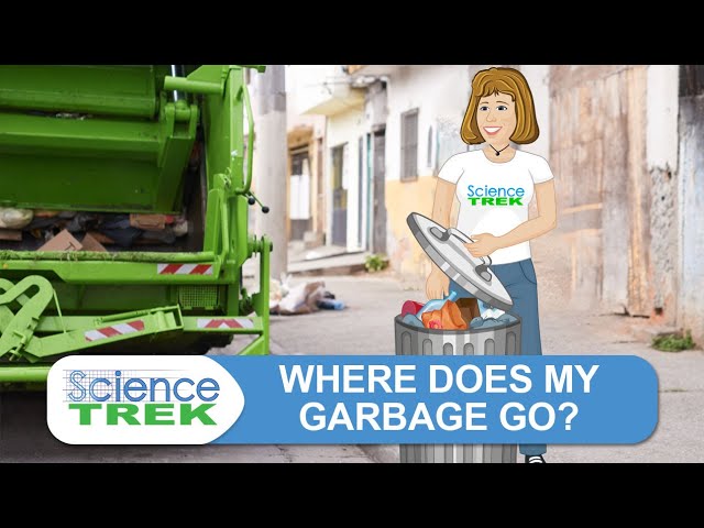 Garbage: Where Does My Garbage Go? | Science Trek