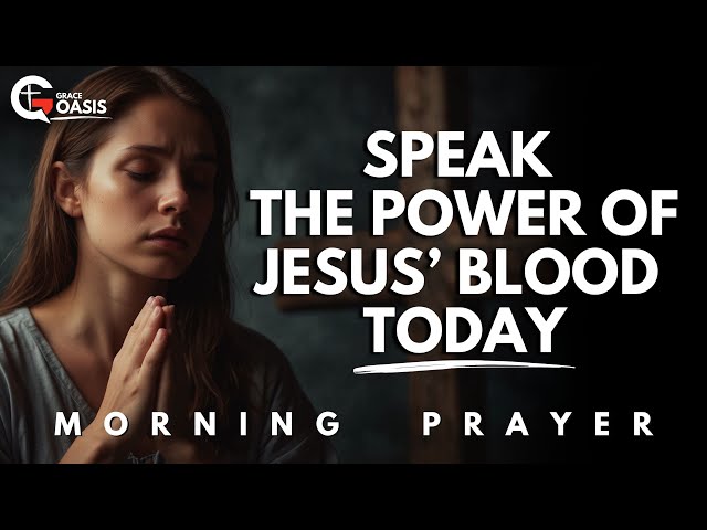 Speak the Blood of Jesus Christ Over Your Life and Defeat Every Evil and Enemy | Morning Prayer