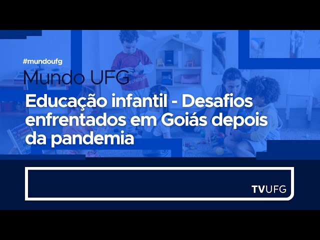 Educação infantil - Desafios enfrentados em Goiás depois da pandemia | MUNDO UFG