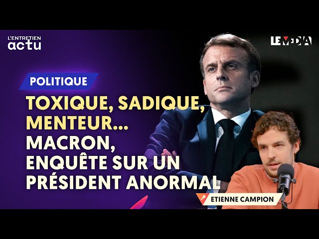 TOXIQUE, SADIQUE, MENTEUR… MACRON, ENQUÊTE SUR UN PRÉSIDENT ANORMAL (ÉTIENNE CAMPION - MARIANNE)