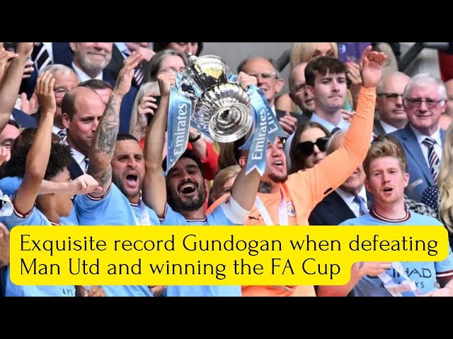 Exquisite record Gundogan when defeating Man Utd and winning the FA Cup