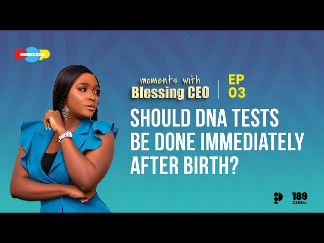 Should DNA Tests Be Done Immediately After Birth? | Moments with BlessingCEO | POPCENTRAL TV.