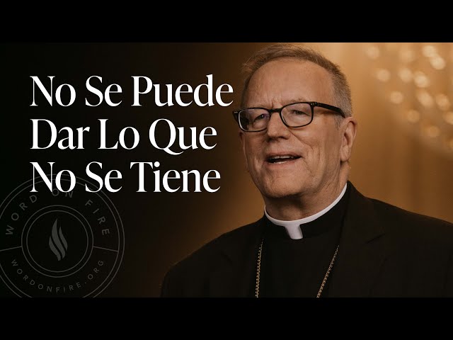 No Se Puede Dar Lo Que No Se Tiene — Sermón del Domingo del obispo Robert Barron