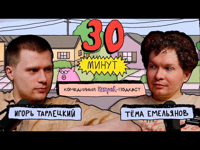 Импров-подкаст «30 минут» | Тема Емельянов, Игорь Тарлецкий #5