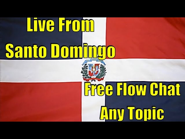 Live From Santo Domingo: Free Flow Chat, Any Topic