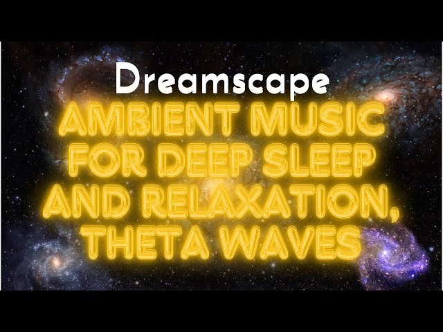 Dreamscape: Ambient Music for Deep Sleep and Relaxation, Theta Waves